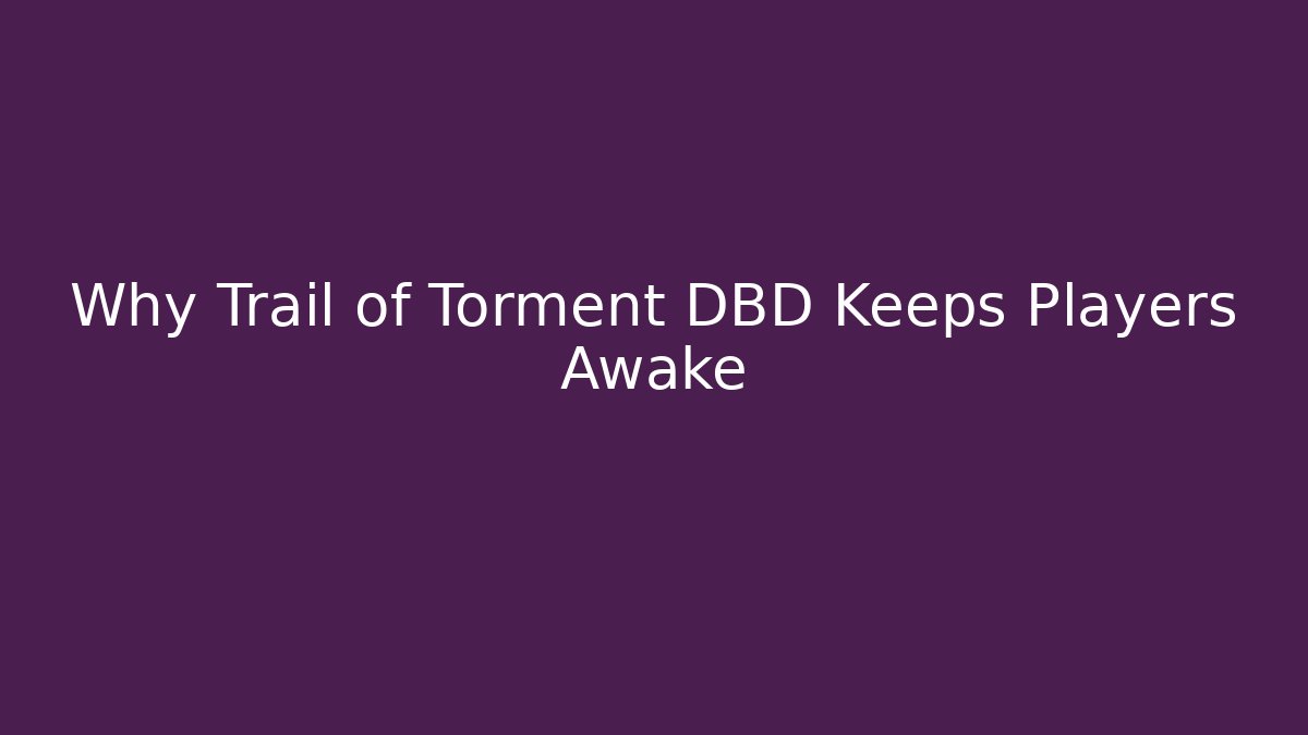 Why Trail of Torment DBD Keeps Players Awake