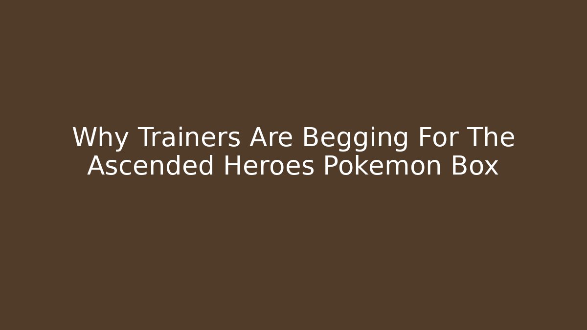 Why Trainers Are Begging For The Ascended Heroes Pokemon Box