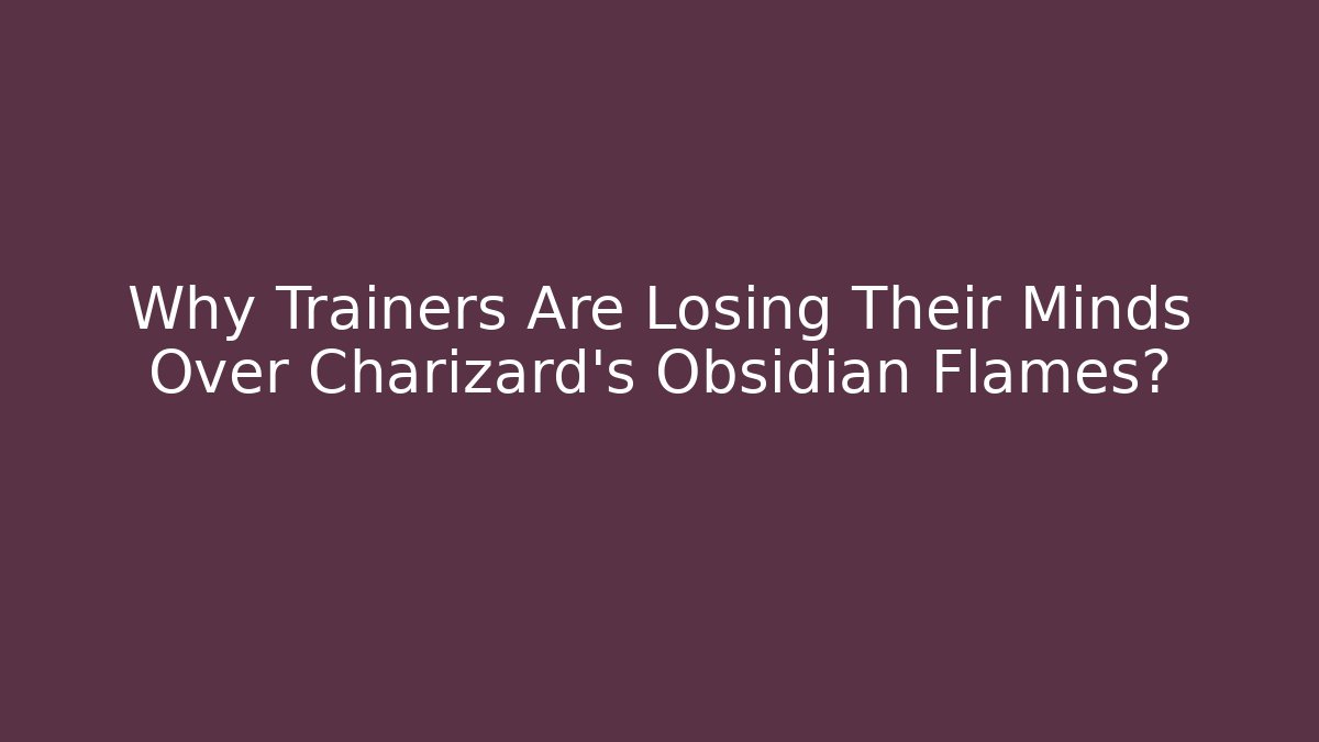 Why Trainers Are Losing Their Minds Over Charizard's Obsidian Flames?