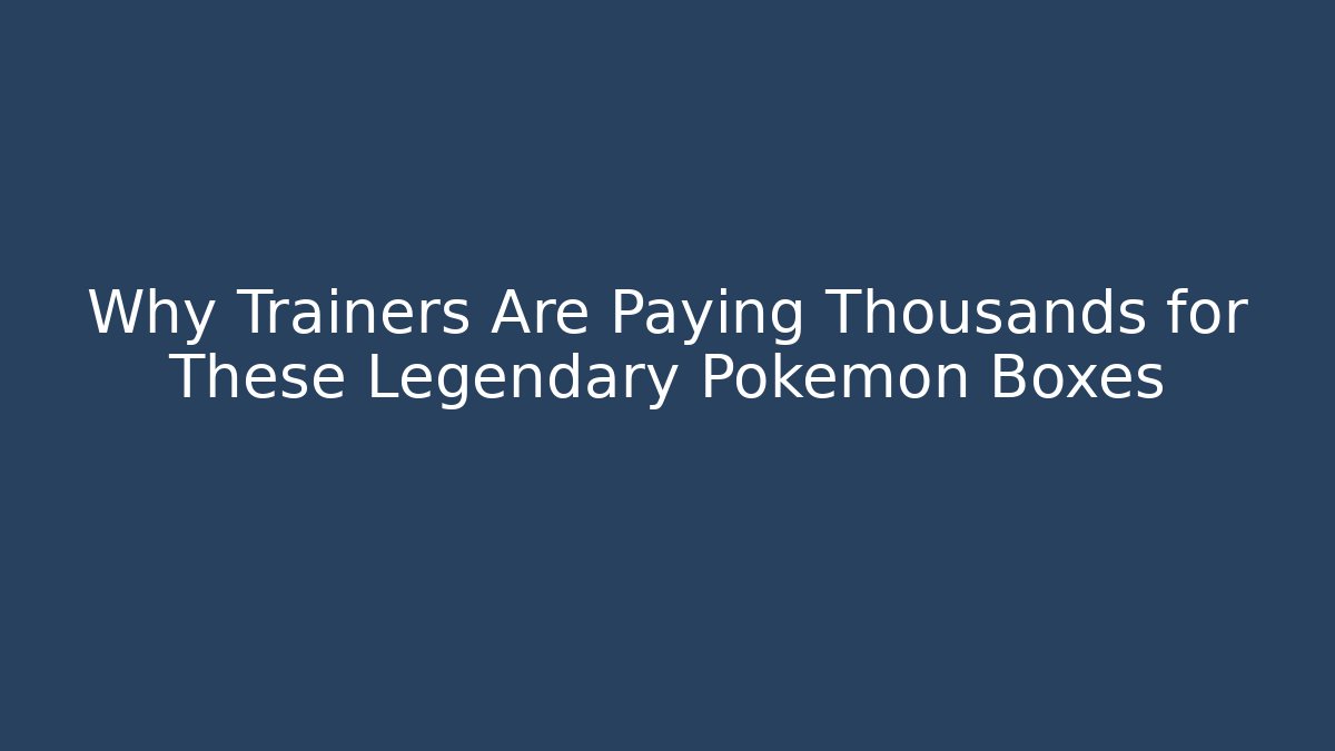 Why Trainers Are Paying Thousands for These Legendary Pokémon Boxes