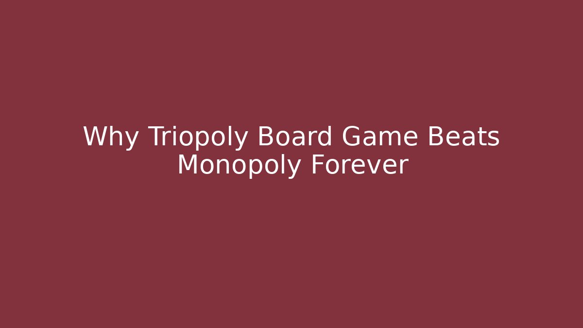 Why Triopoly Board Game Beats Monopoly Forever - Vintage E-Juice