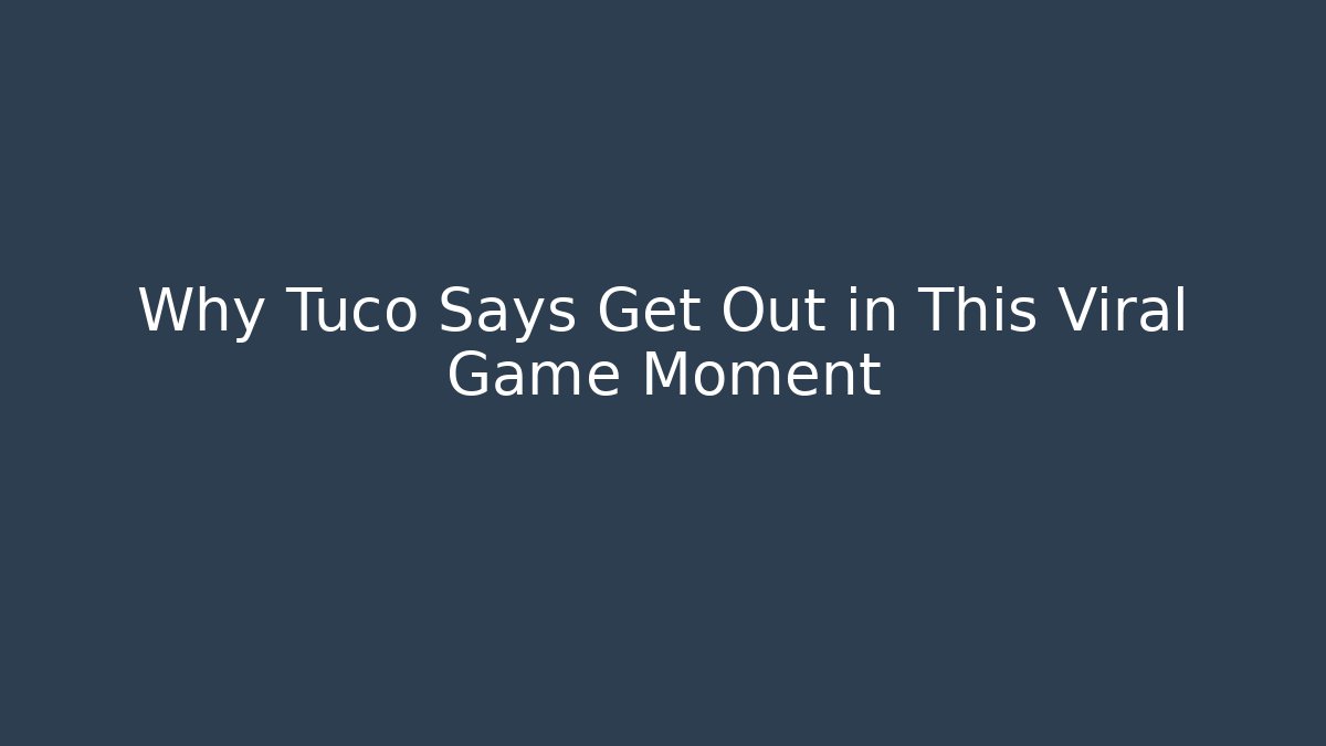 Why Tuco Says Get Out in This Viral Game Moment