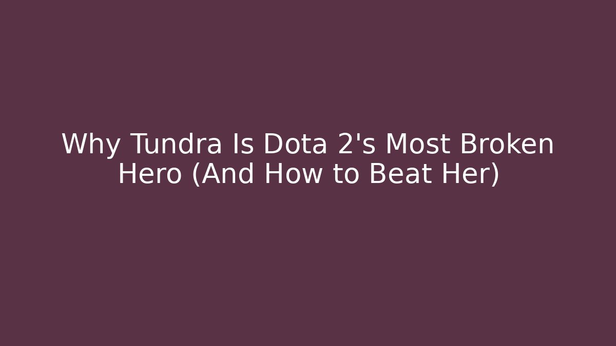 Why Tundra Is Dota 2's Most Broken Hero (And How to Beat Her)