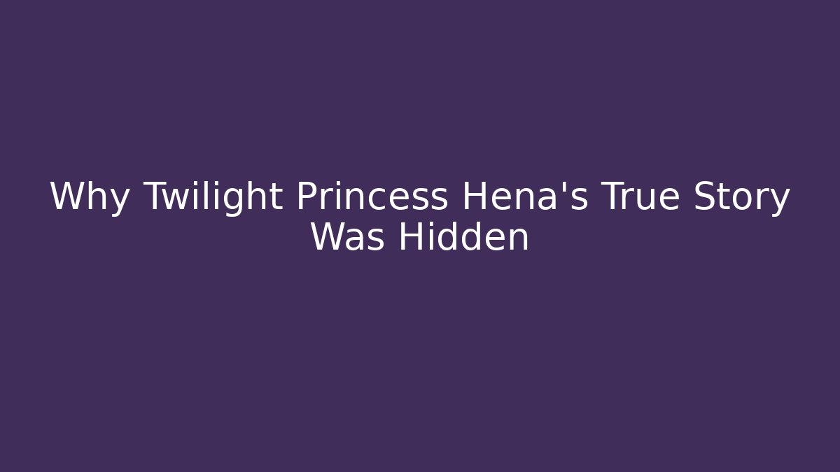 Why Twilight Princess Hena's True Story Was Hidden