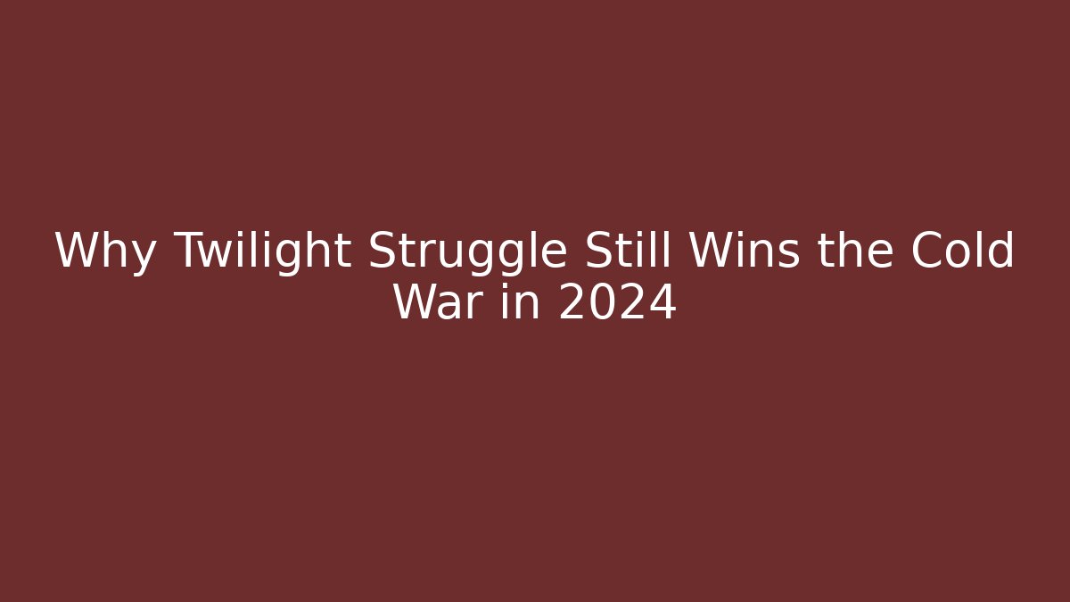 Why Twilight Struggle Still Wins the Cold War in 2024