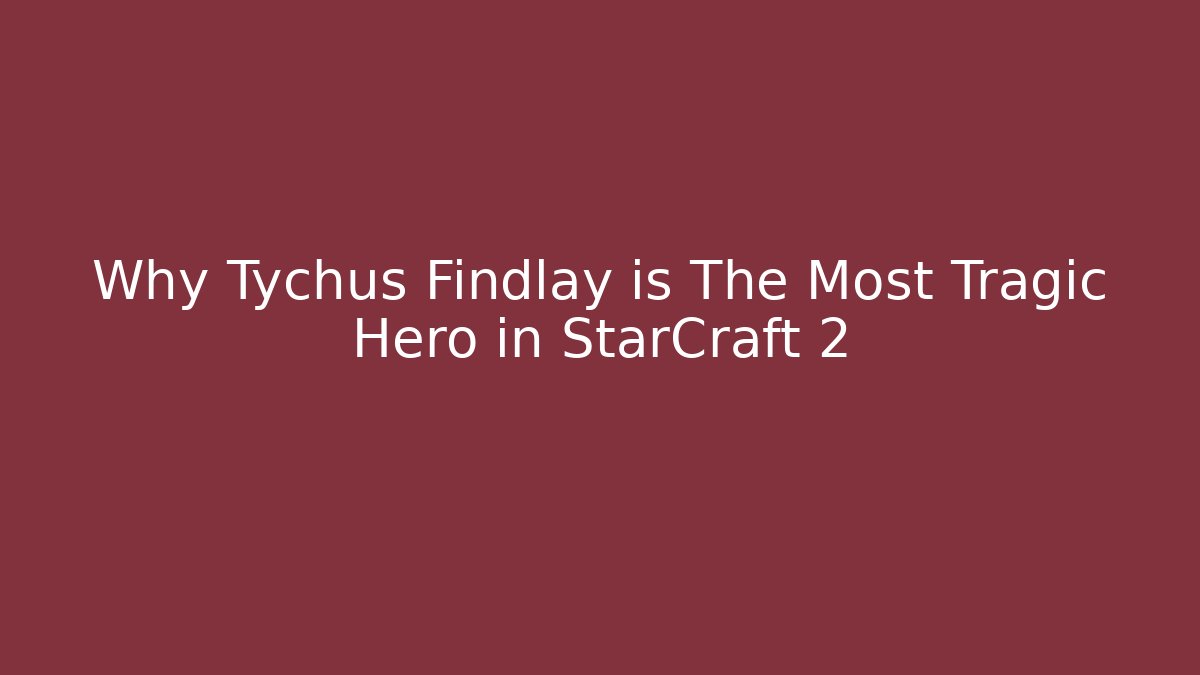 Why Tychus Findlay is The Most Tragic Hero in StarCraft 2