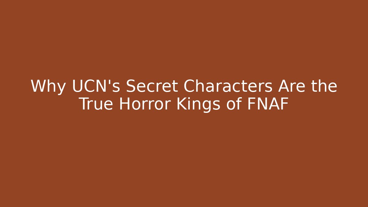 Why UCN's Secret Characters Are the True Horror Kings of FNAF