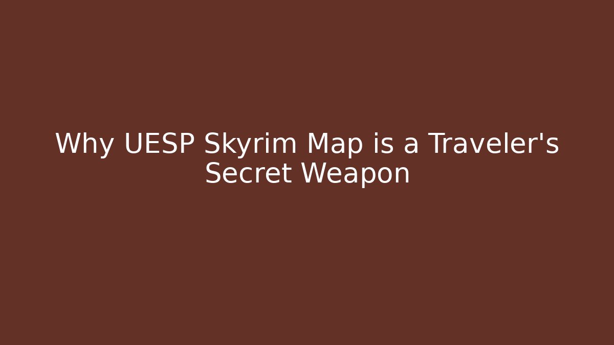 Why UESP Skyrim Map is a Traveler's Secret Weapon