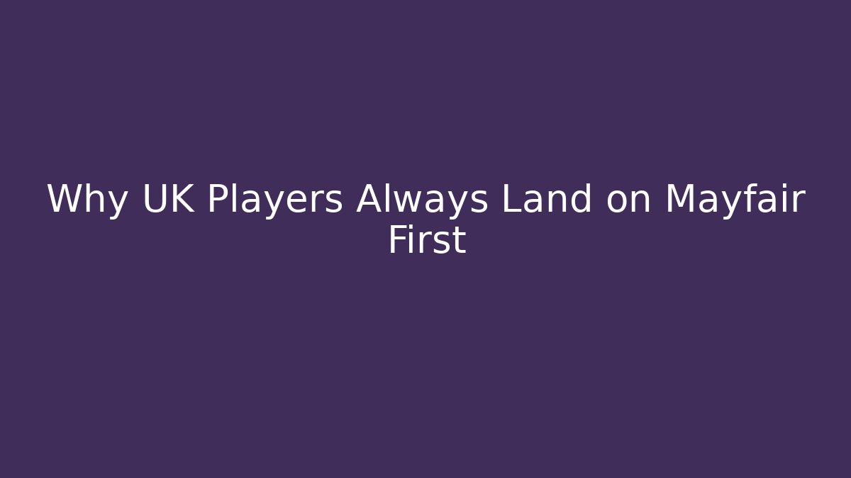 Why UK Players Always Land on Mayfair First