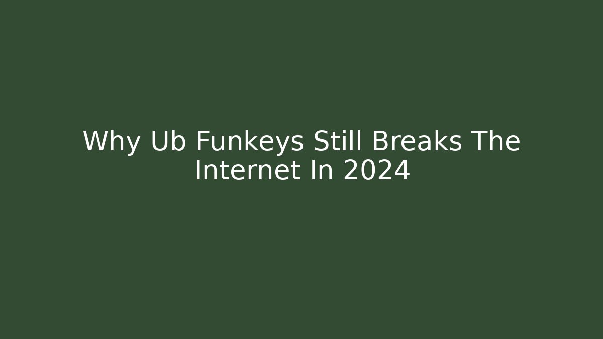 Why Ub Funkeys Still Breaks The Internet In 2024
