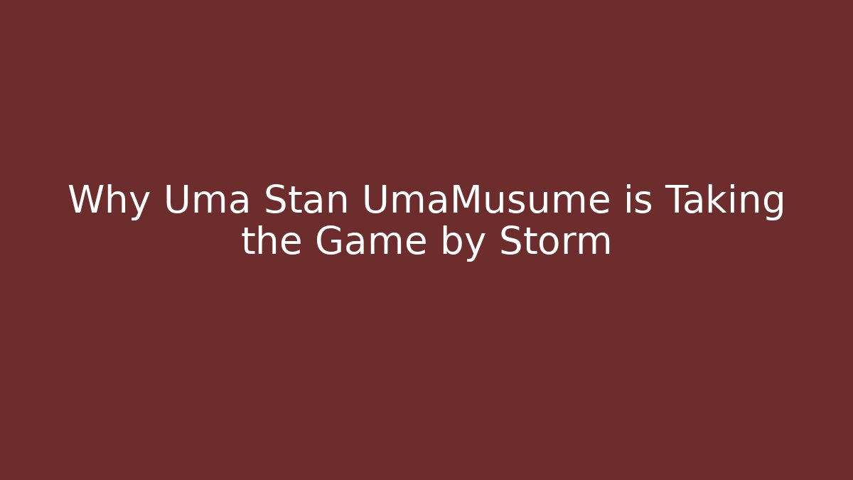 Why Uma Stan UmaMusume is Taking the Game by Storm