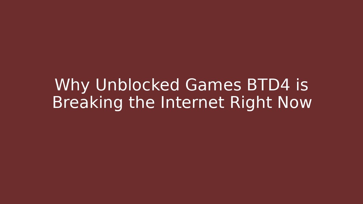 Why Unblocked Games BTD4 is Breaking the Internet Right Now