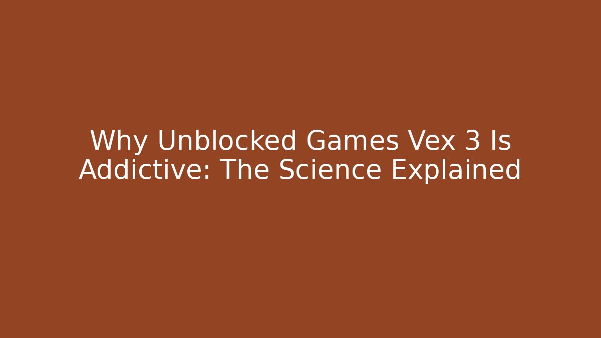 Why Unblocked Games Vex 3 Is Addictive: The Science Explained - Vintage E-Juice