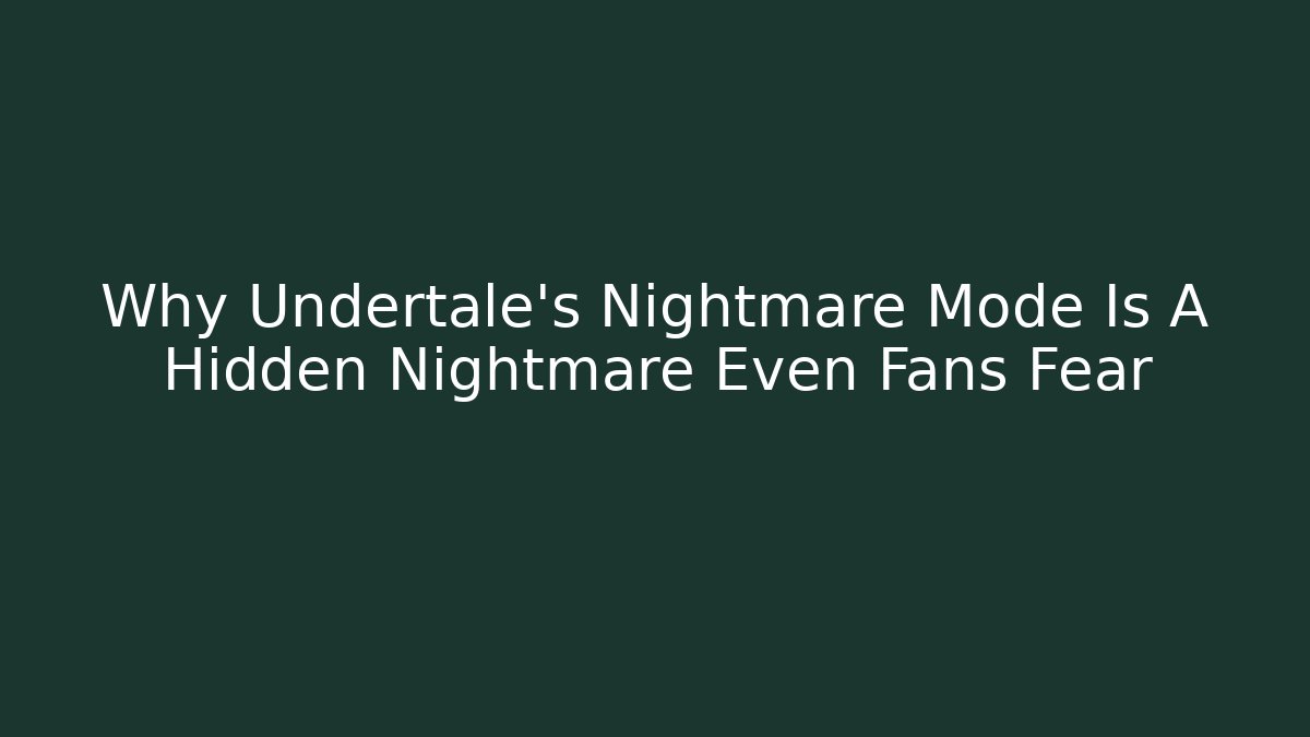 Why Undertale's Nightmare Mode Is A Hidden Nightmare Even Fans Fear