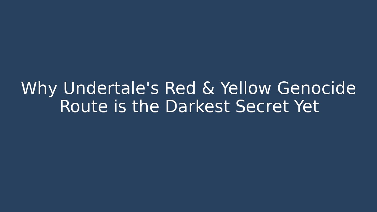 Why Undertale's Red & Yellow Genocide Route is the Darkest Secret Yet