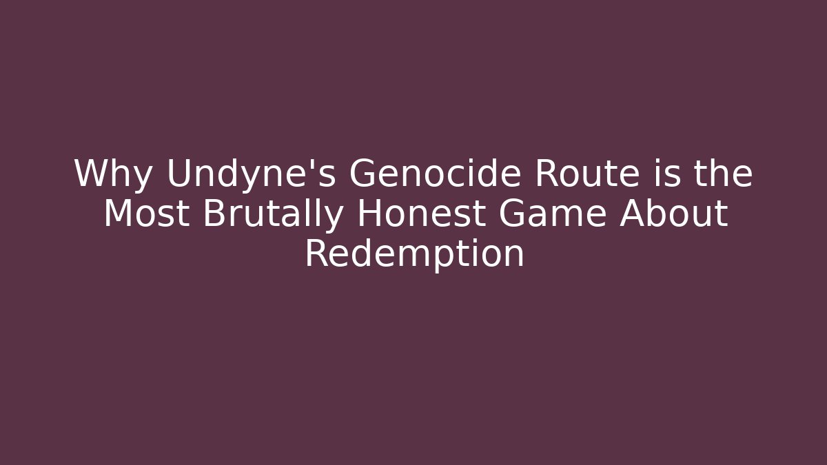 Why Undyne’s Genocide Route is the Most Brutally Honest Game About Redemption