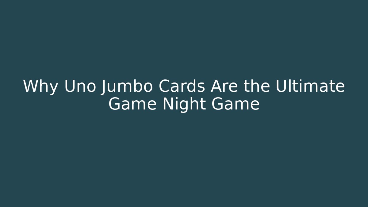 Why Uno Jumbo Cards Are the Ultimate Game Night Game