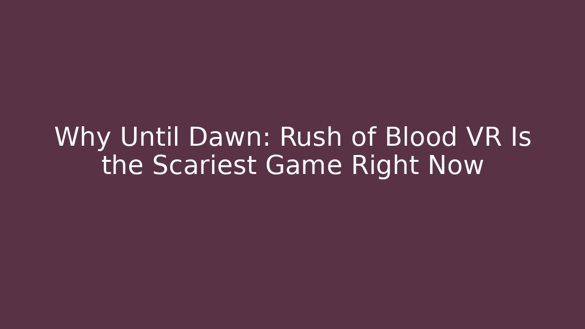 Why Until Dawn: Rush of Blood VR Is the Scariest Game Right Now