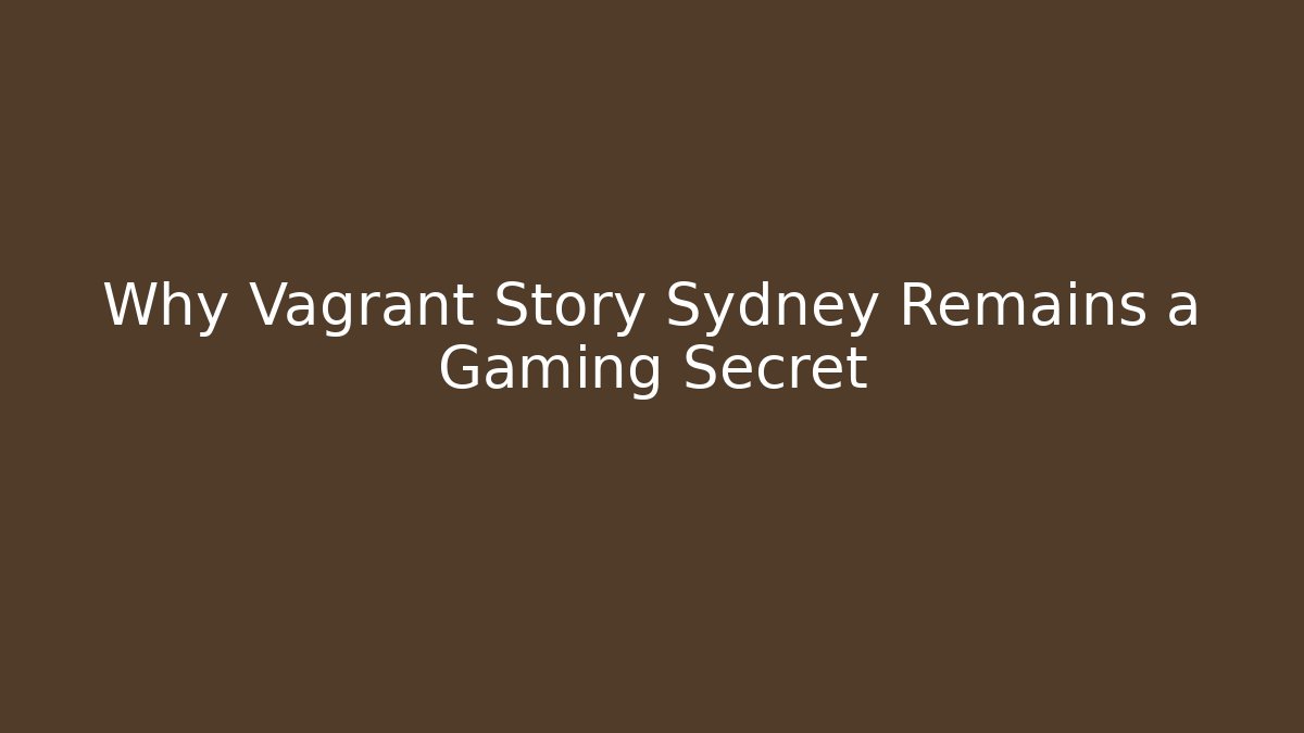 Why Vagrant Story Sydney Remains a Gaming Secret