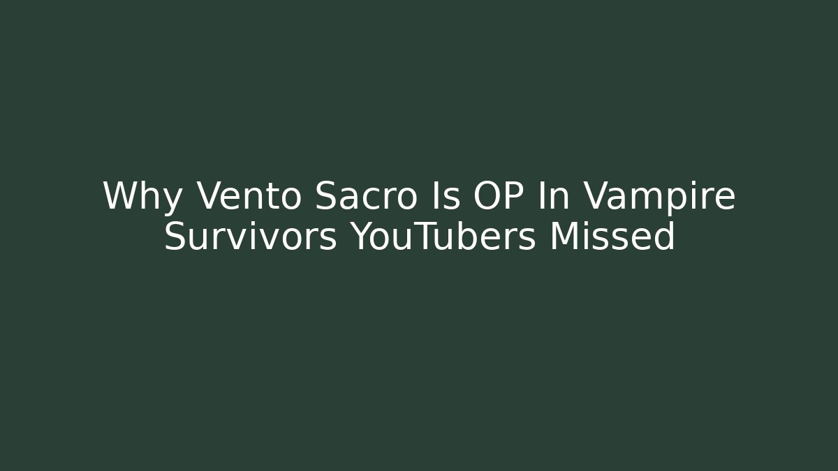 Why Vento Sacro Is OP In Vampire Survivors YouTubers Missed