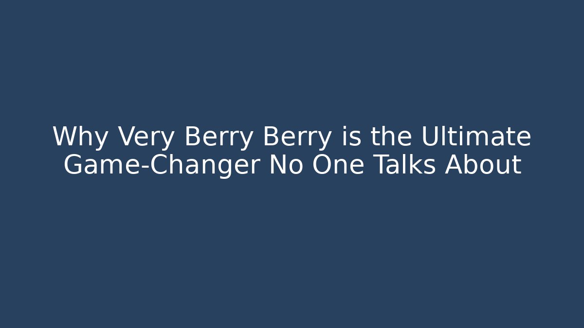Why Very Berry Berry is the Ultimate Game-Changer No One Talks About