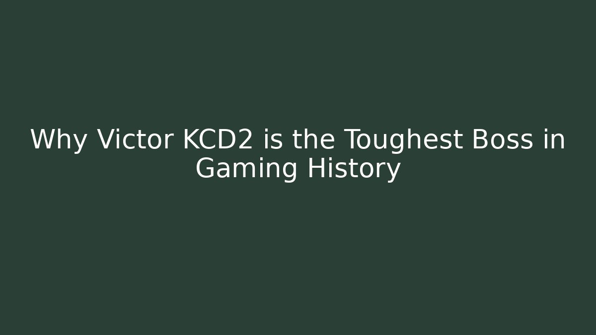 Why Victor KCD2 is the Toughest Boss in Gaming History