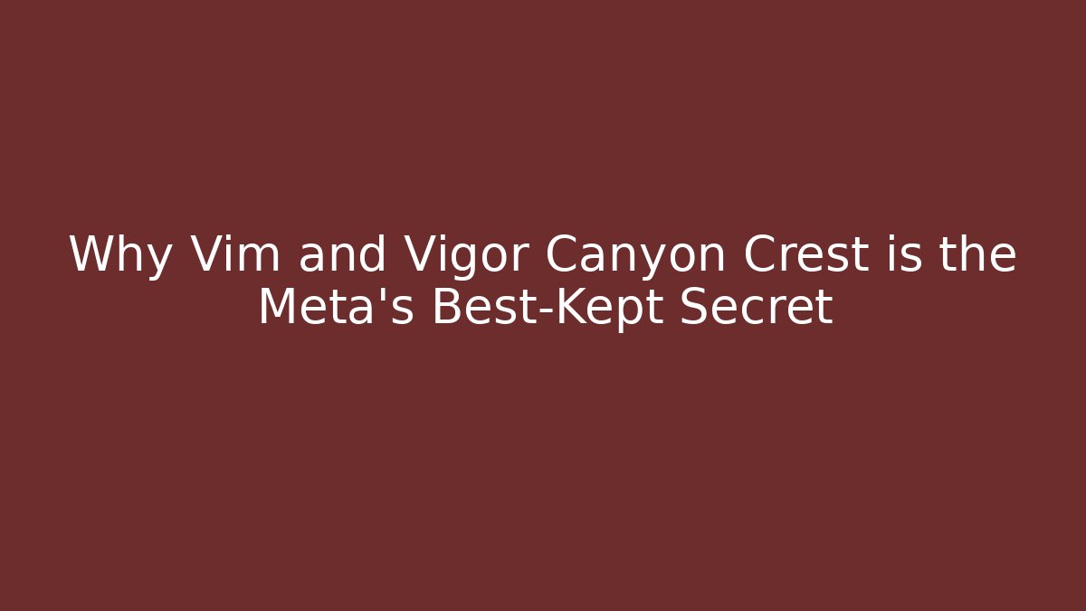 Why Vim and Vigor Canyon Crest is the Meta's Best-Kept Secret