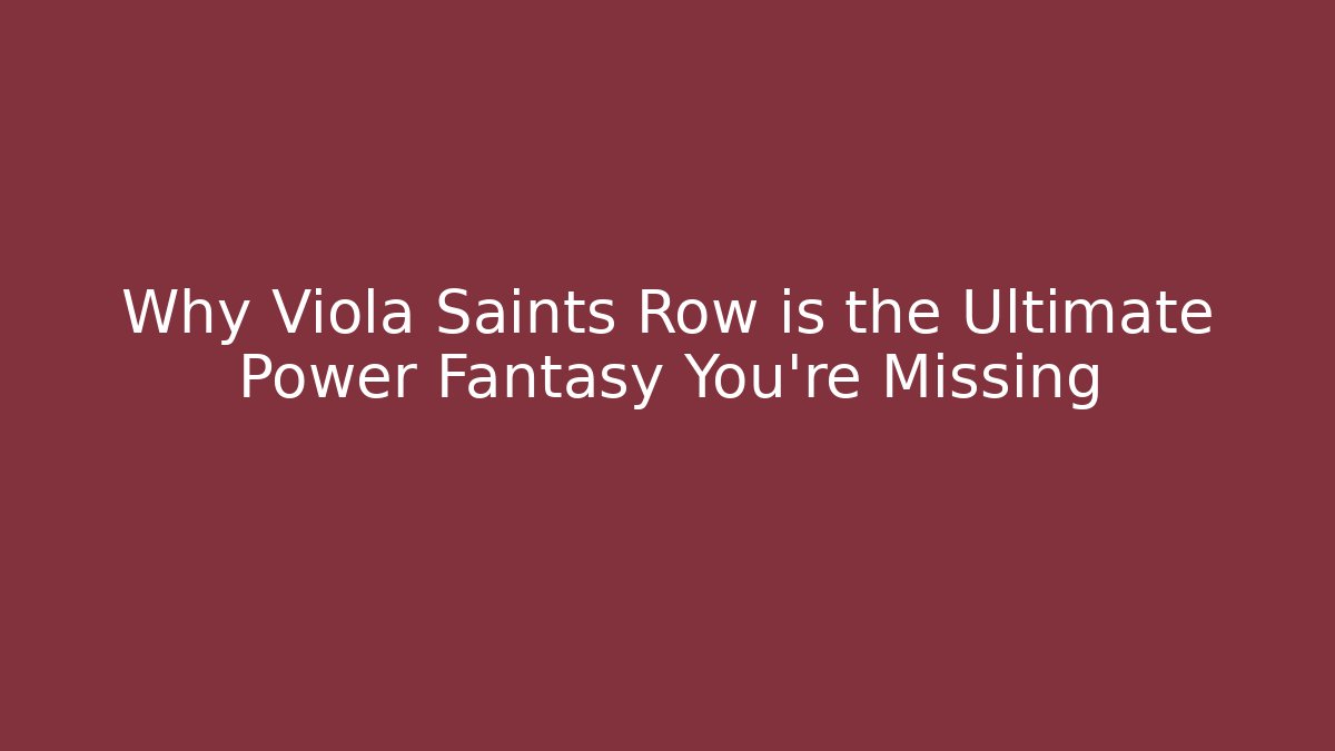 Why Viola Saints Row is the Ultimate Power Fantasy You're Missing