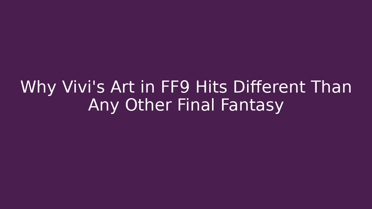 Why Vivi's Art in FF9 Hits Different Than Any Other Final Fantasy