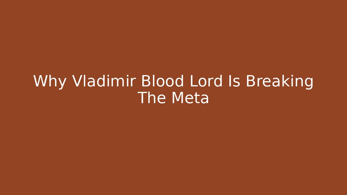 Why Vladimir Blood Lord Is Breaking The Meta
