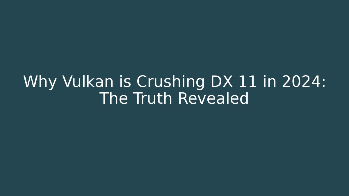 Why Vulkan is Crushing DX 11 in 2024: The Truth Revealed