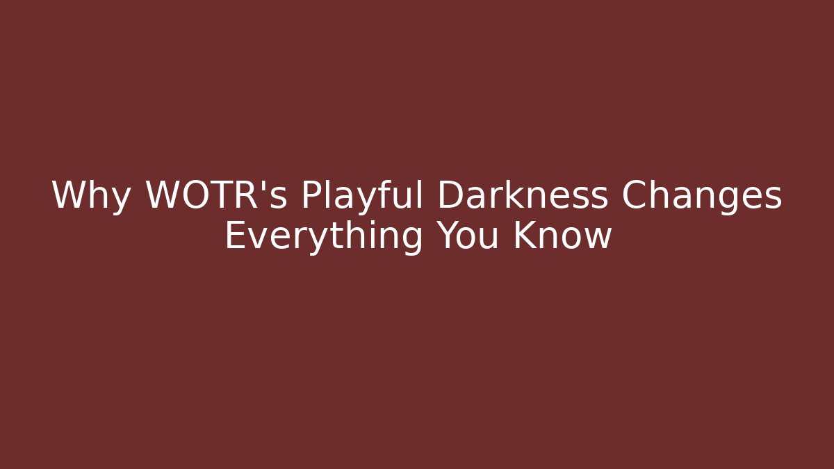 Why WOTR's Playful Darkness Changes Everything You Know