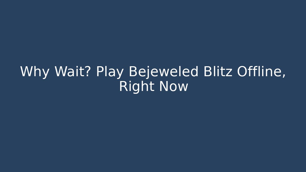 Why Wait? Play Bejeweled Blitz Offline, Right Now