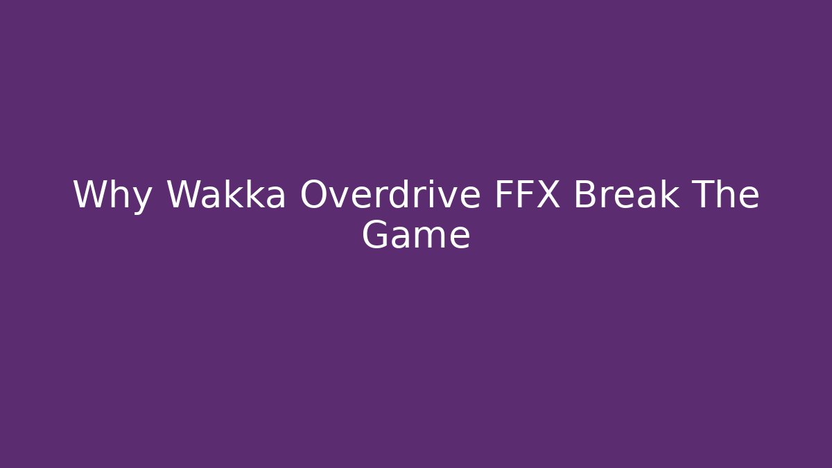Why Wakka Overdrive FFX Break The Game - Vintage E-Juice