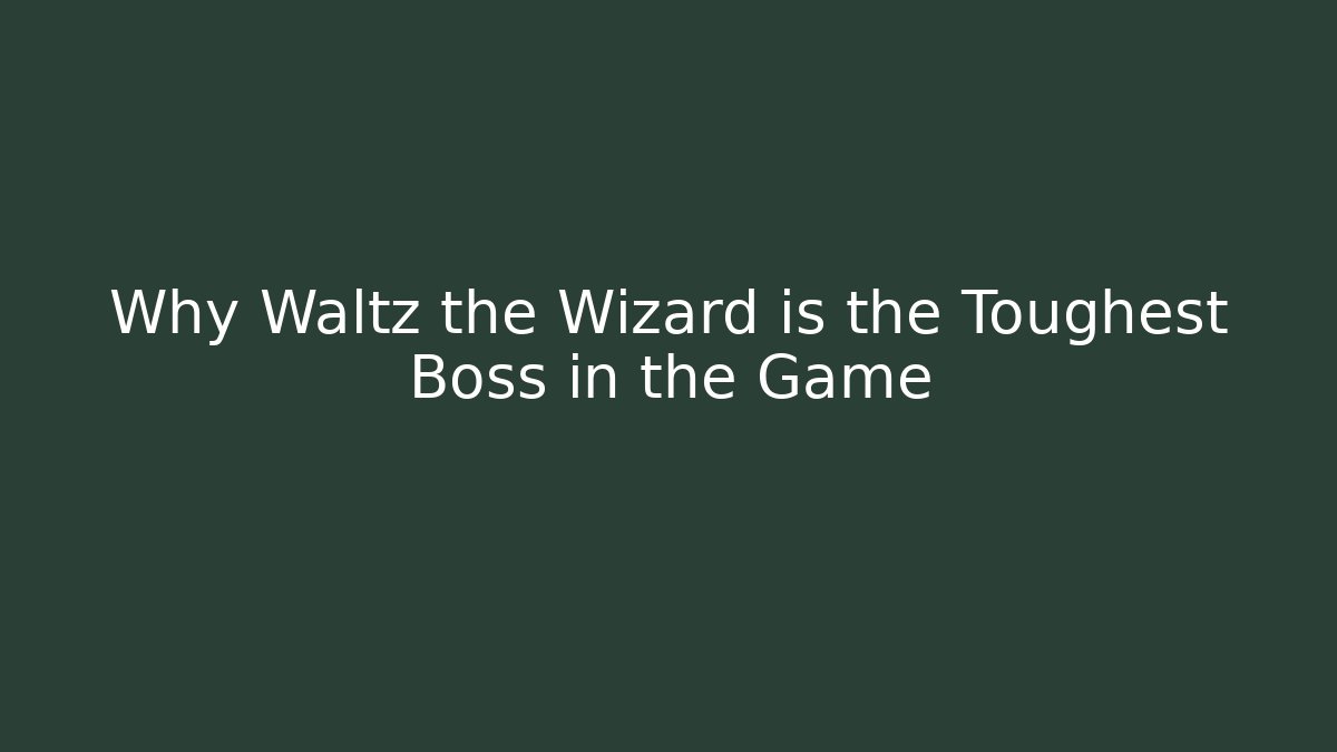 Why Waltz the Wizard is the Toughest Boss in the Game