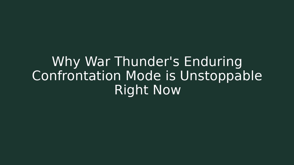 Why War Thunder's Enduring Confrontation Mode is Unstoppable Right Now - Vintage E-Juice