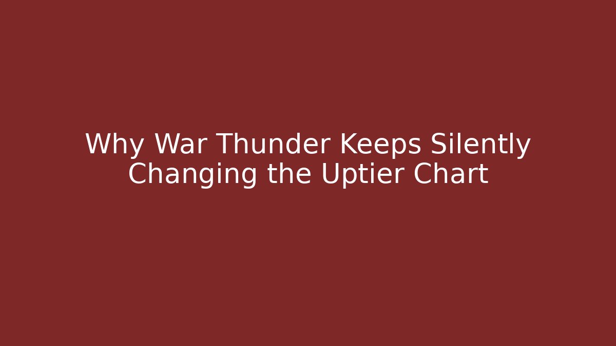 Why War Thunder Keeps Silently Changing the Uptier Chart