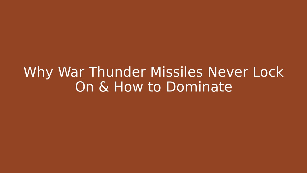 Why War Thunder Missiles Never Lock On & How to Dominate