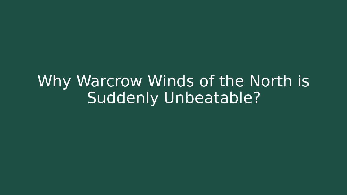 Why Warcrow Winds of the North is Suddenly Unbeatable?
