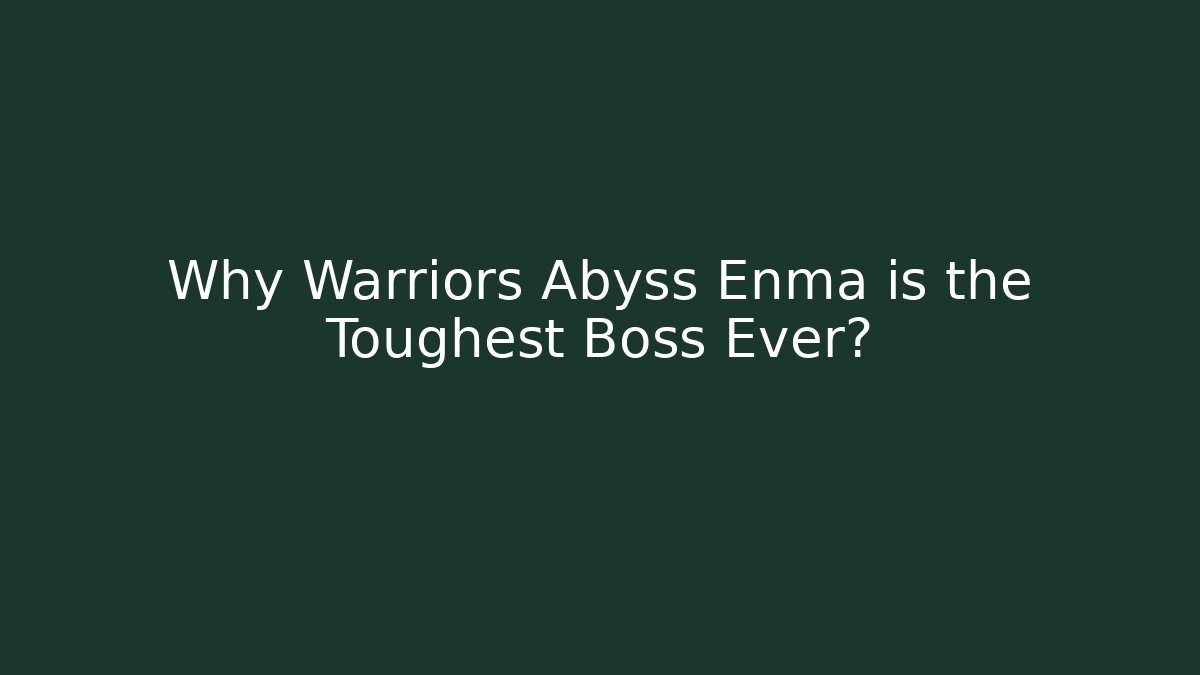 Why Warriors Abyss Enma is the Toughest Boss Ever?