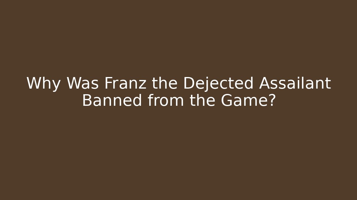 Why Was Franz the Dejected Assailant Banned from the Game?
