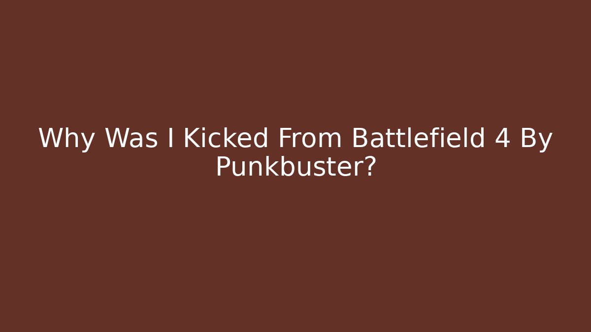 Why Was I Kicked From Battlefield 4 By Punkbuster?