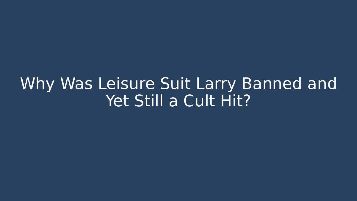Why Was Leisure Suit Larry Banned and Yet Still a Cult Hit?