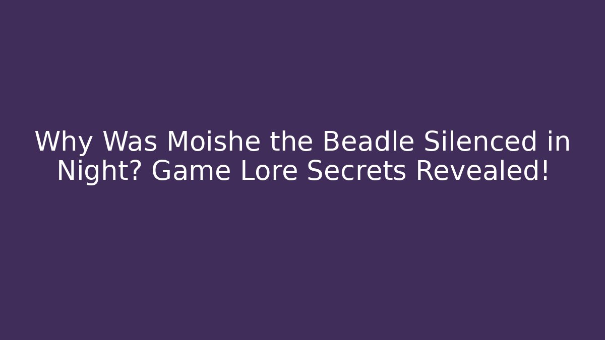 Why Was Moishe the Beadle Silenced in Night? Game Lore Secrets Revealed!