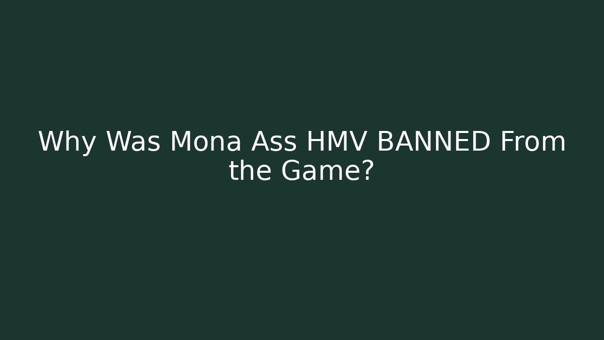 Why Was Mona Ass HMV BANNED From the Game?