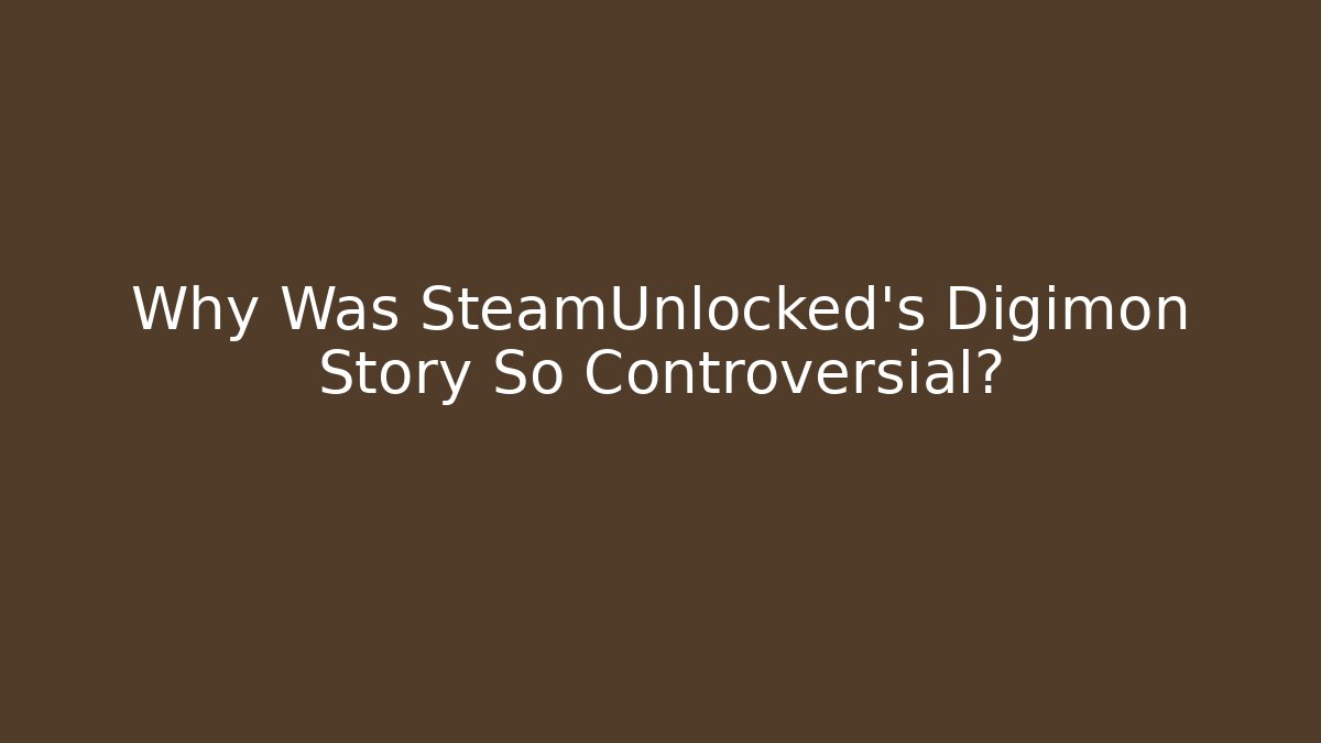 Why Was SteamUnlocked's Digimon Story So Controversial?