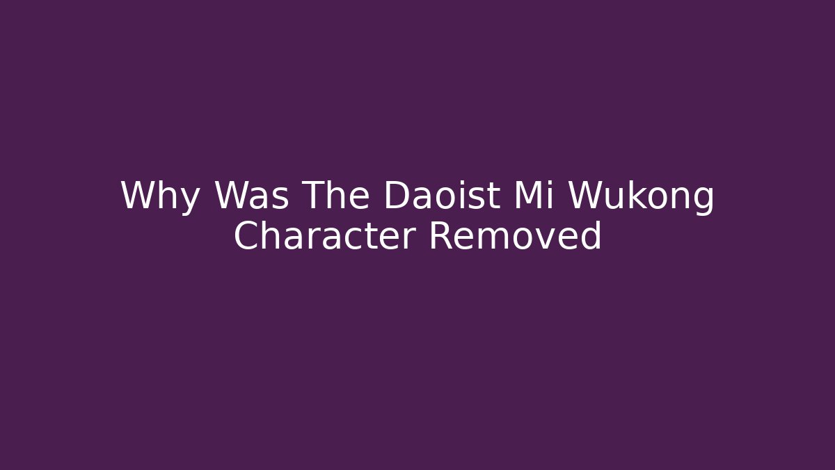 Why Was The Daoist Mi Wukong Character Removed