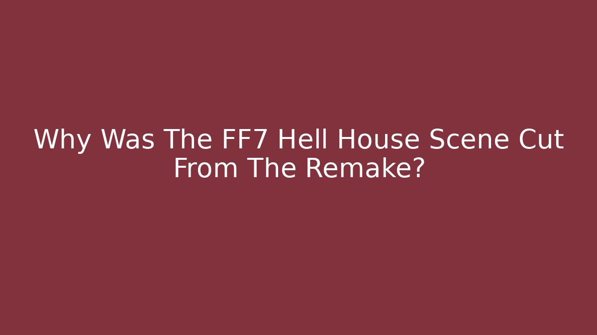 Why Was The FF7 Hell House Scene Cut From The Remake? - Vintage E-Juice