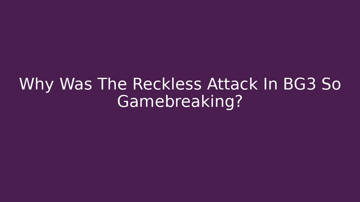 Why Was The Reckless Attack In BG3 So Gamebreaking? - Vintage E-Juice