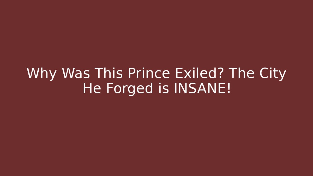 Why Was This Prince Exiled? The City He Forged is INSANE!